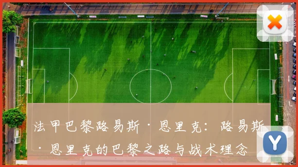 法甲巴黎路易斯·恩里克：路易斯·恩里克的巴黎之路与战术理念