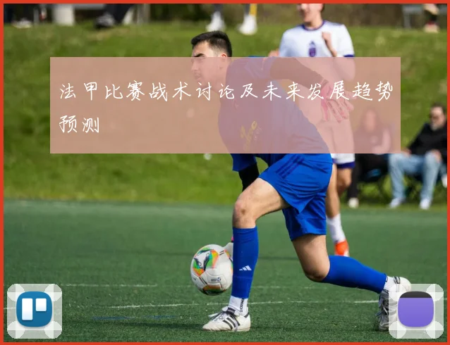 法甲比赛战术讨论及未来发展趋势预测